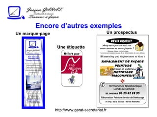http://www.garat-secretariat.fr
Un marque-page
Offert par
le :
Une étiquette
Un prospectus
Encore d’autres exemples
 