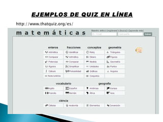 EJEMPLOS DE QUIZ EN LÍNEA http://www.thatquiz.org/es/ 