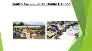 Centro Educativo Juan Ovidio Paulino
 