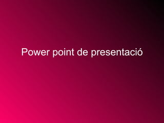 Power point de presentació 