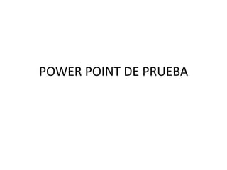 POWER POINT DE PRUEBA
 
