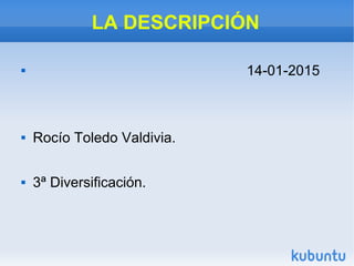 LA DESCRIPCIÓN
 14-01-2015
 Rocío Toledo Valdivia.
 3ª Diversificación.
 