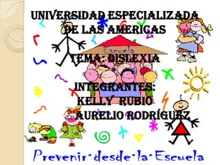 Universidad especializada
     de las Americas

     Tema: dislexia

      Integrantes:
       Kelly Rubio
      Aurelio Rodríguez
 