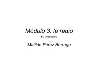 Módulo 3: la radio Matilde Pérez Borrego EL Desempleo 