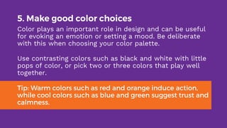 5. Make good color choices
Color plays an important role in design and can be useful
for evoking an emotion or setting a m...