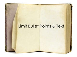 Limit Bullet Points & Text
 