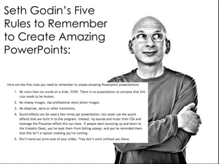 Seth Godin’s Five
Rules to Remember
to Create Amazing
PowerPoints:
 