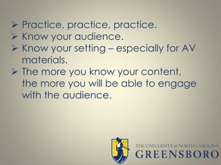  Practice, practice, practice.
 Know your audience.
 Know your setting – especially for AV
materials.
 The more you kn...
