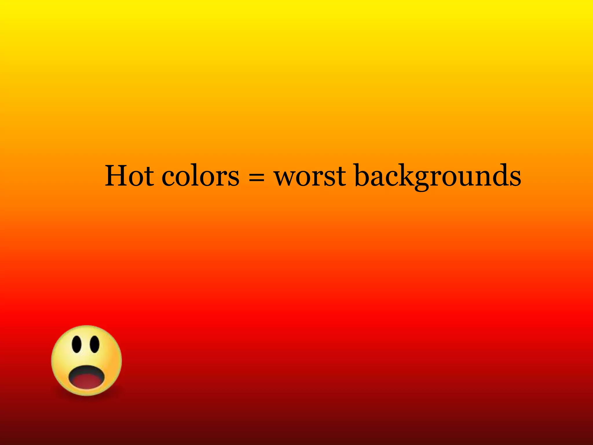 Hot colors = worst backgrounds
 