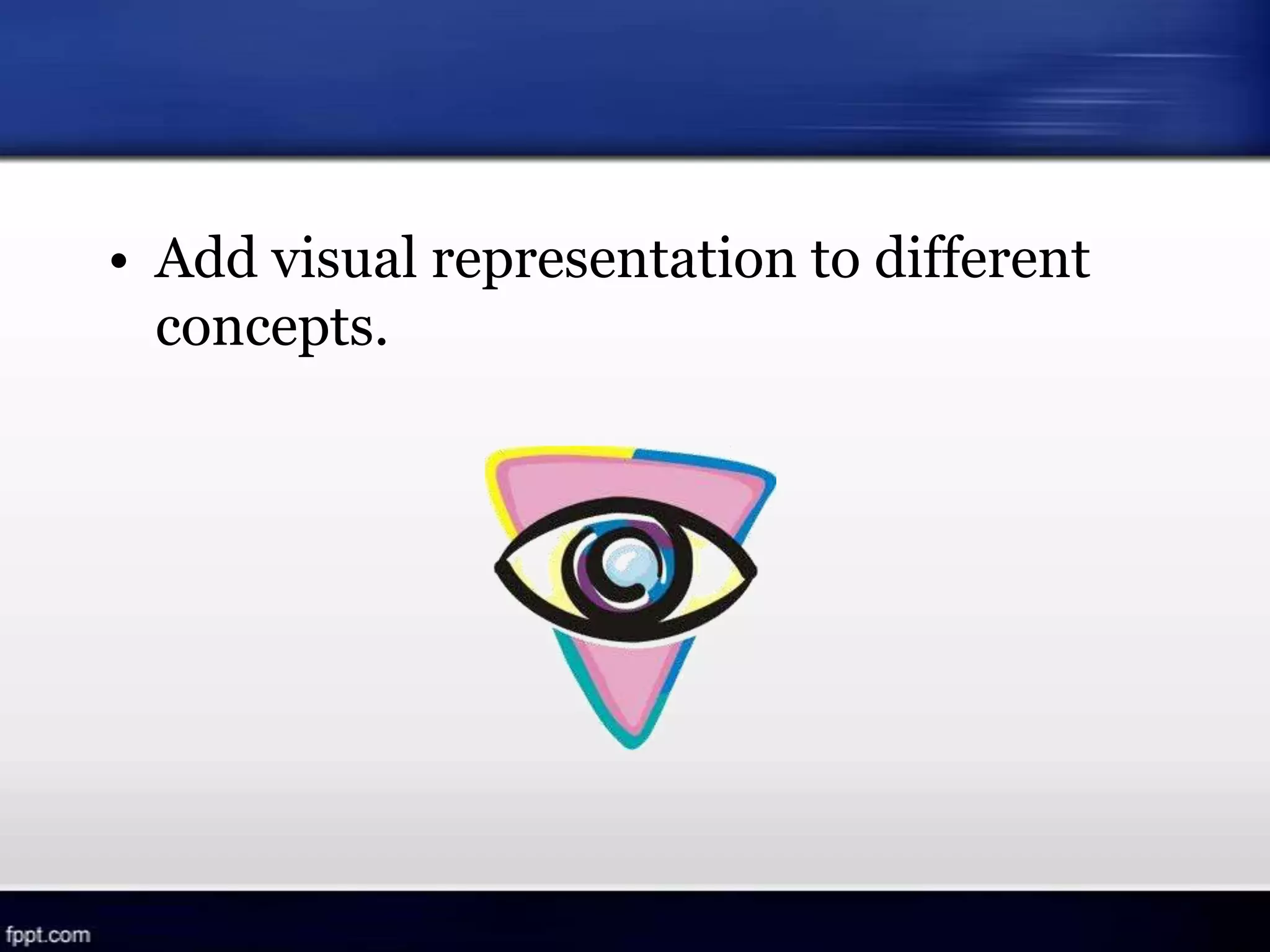 • Add visual representation to different
concepts.
 