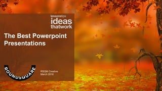 The Best Powerpoint
Presentations
RSQM Creative
March 2016
 