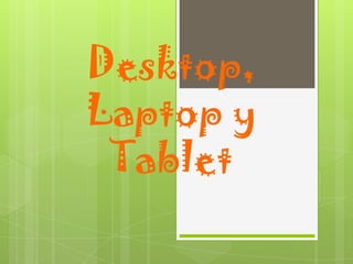 Desktop,
Laptop y
 Tablet
 