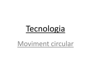 Tecnologia
Moviment circular

 