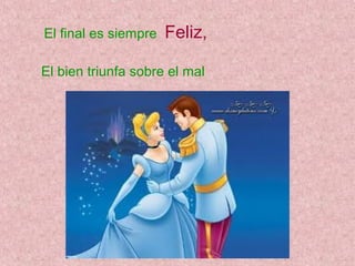 El final es siempre   Feliz,

El bien triunfa sobre el mal
 