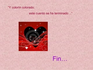 “Y colorín colorado,
               este cuento se ha terminado…”




                              Fin…
 