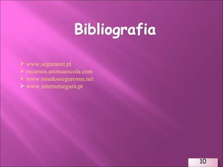  www.seguranet.pt   recursos.anossaescola.com   www.miudossegurosna.net www.internetsegura.pt 