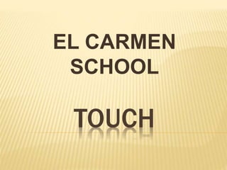 EL CARMEN 
SCHOOL 
TOUCH 
 