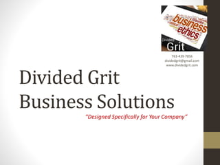 Divided Grit
Business Solutions
“Designed Specifically for Your Company”
763-439-7856
dividedgrit@gmail.com
www.dividedgrit.com
 