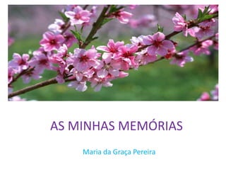 AS MINHAS MEMÓRIAS
Maria da Graça Pereira
 