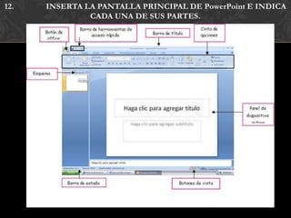 12.   INSERTA LA PANTALLA PRINCIPAL DE PowerPoint E INDICA
               CADA UNA DE SUS PARTES.
 