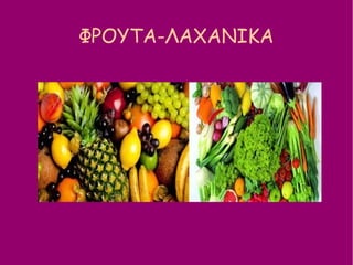 ΦΡΟΥΤΑ-ΛΑΧΑΝΙΚΑ
 