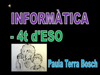 INFORMÀTICA - 4t d'ESO Paula Terra Bosch 