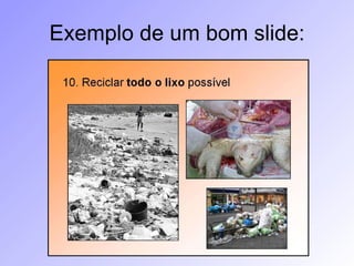 Exemplo de um bom slide: 