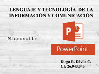 LENGUAJE Y TECNOLOGÍA DE LA
INFORMACIÓN Y COMUNICACIÓN
Microsoft:
Diego R. Dávila C.
CI: 26.943.340
 