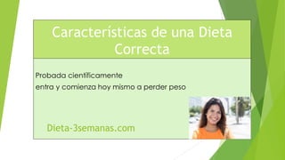 Características de una Dieta
Correcta
Probada científicamente
entra y comienza hoy mismo a perder peso
Dieta-3semanas.com
 