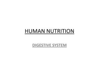 HUMAN NUTRITION

  DIGESTIVE SYSTEM
 