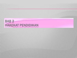 BAB 2
HAKEKAT PENDIDIKAN
 