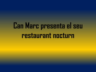 Can Marc presenta el seu
  restaurant nocturn
 