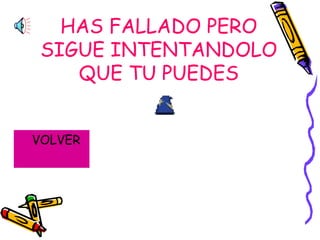 HAS FALLADO PERO SIGUE INTENTANDOLO QUE TU PUEDES VOLVER 