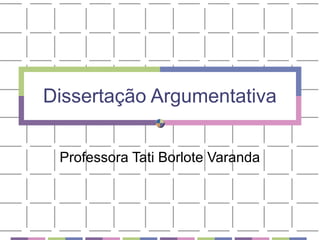 Dissertação Argumentativa
Professora Tati Borlote Varanda
 