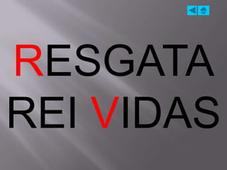 RESGATA
REI VIDAS
 