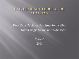 Deoclécia Daciana Nascimento da Silva Talma Régia Silva Santos de Melo Maceió 2011 
