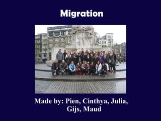 Migration Made by: Pien, Cinthya, Julia, Gijs, Maud 