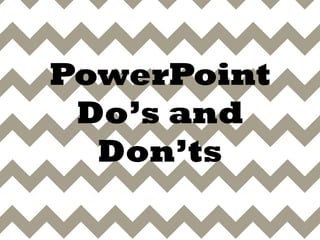 PowerPoint
Do’s and
Don’ts
 
