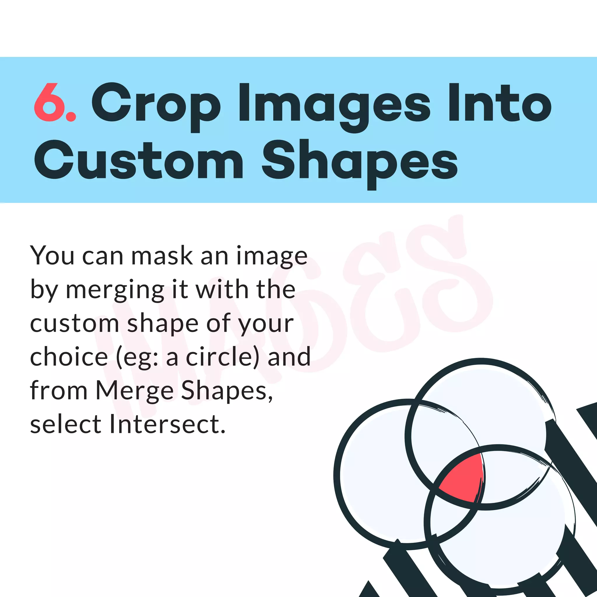 images
6. Crop Images Into
Custom Shapes
You can mask an image
by merging it with the
custom shape of your
choice (eg: a circle) and
from Merge Shapes,
select Intersect.
 