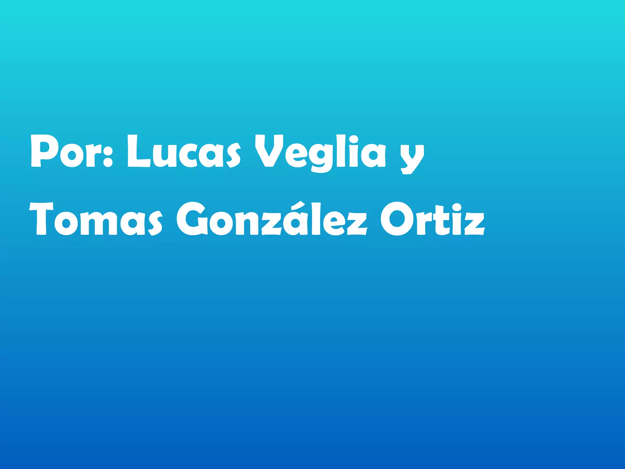 Por: Lucas Veglia y
Tomas González Ortiz
 