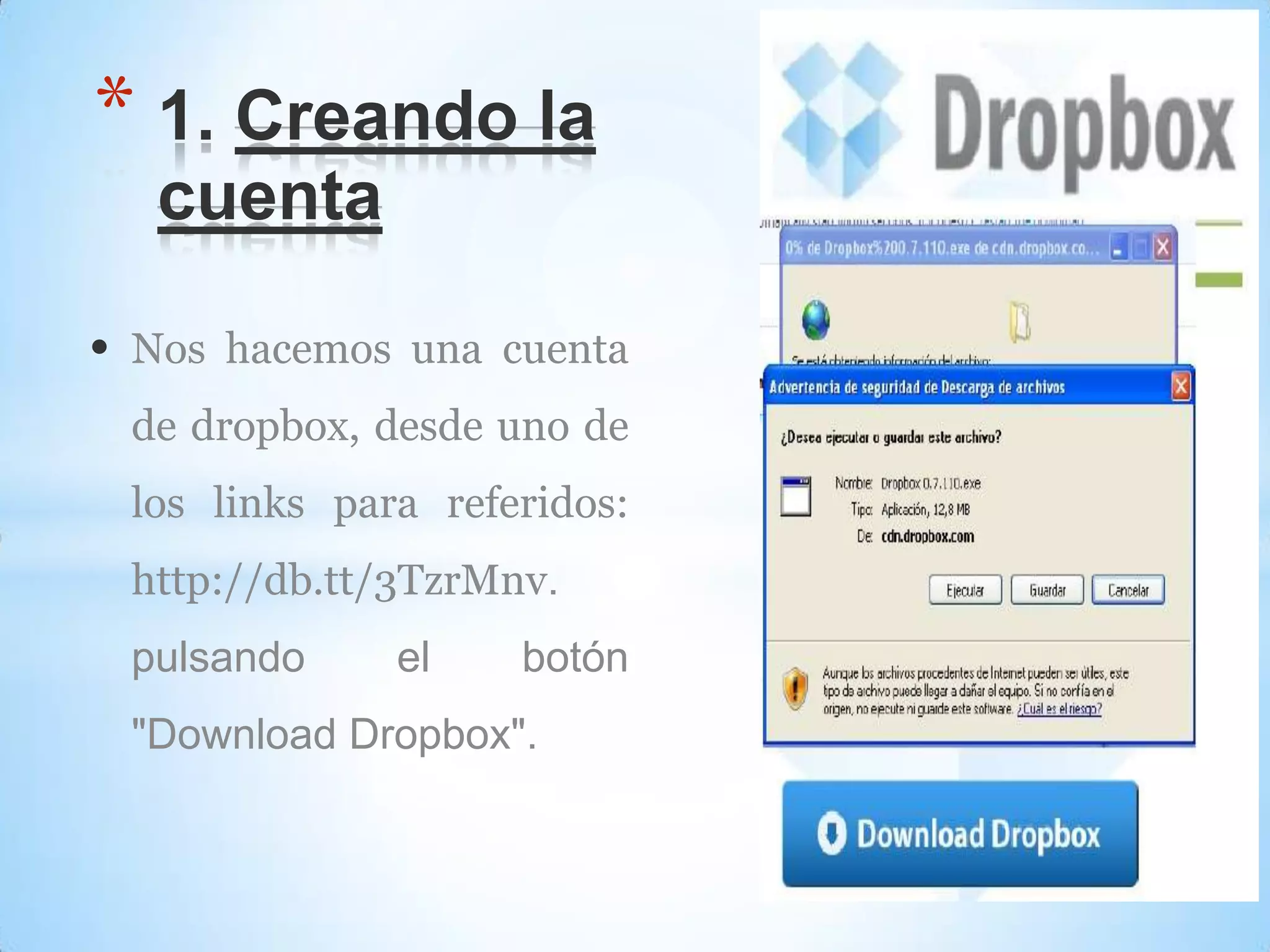 • Nos hacemos una cuenta
de dropbox, desde uno de
los links para referidos:
http://db.tt/3TzrMnv.
pulsando el botón
"Download Dropbox".
* 1. Creando la
cuenta
 