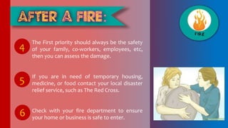 The First priority should always be the safety
of your family, co-workers, employees, etc,
then you can assess the damage.
If you are in need of temporary housing,
medicine, or food contact your local disaster
relief service, such as The Red Cross.
Check with your fire department to ensure
your home or business is safe to enter.
4
5
6
 