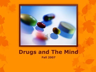 Drugs and The Mind
      Fall 2007
 