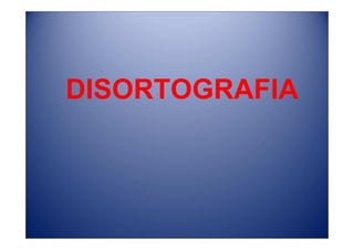 DISORTOGRAFIA
 