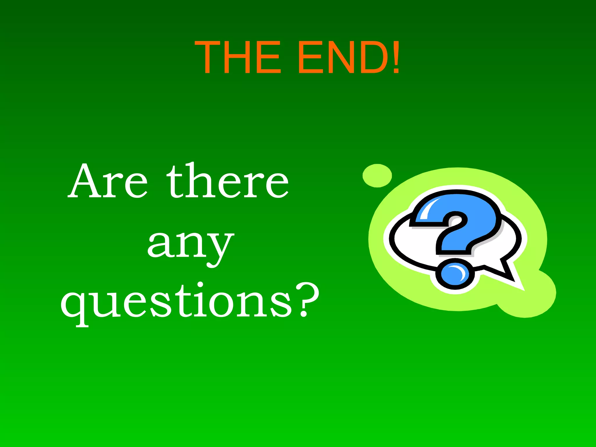 THE END! Are there any questions? 