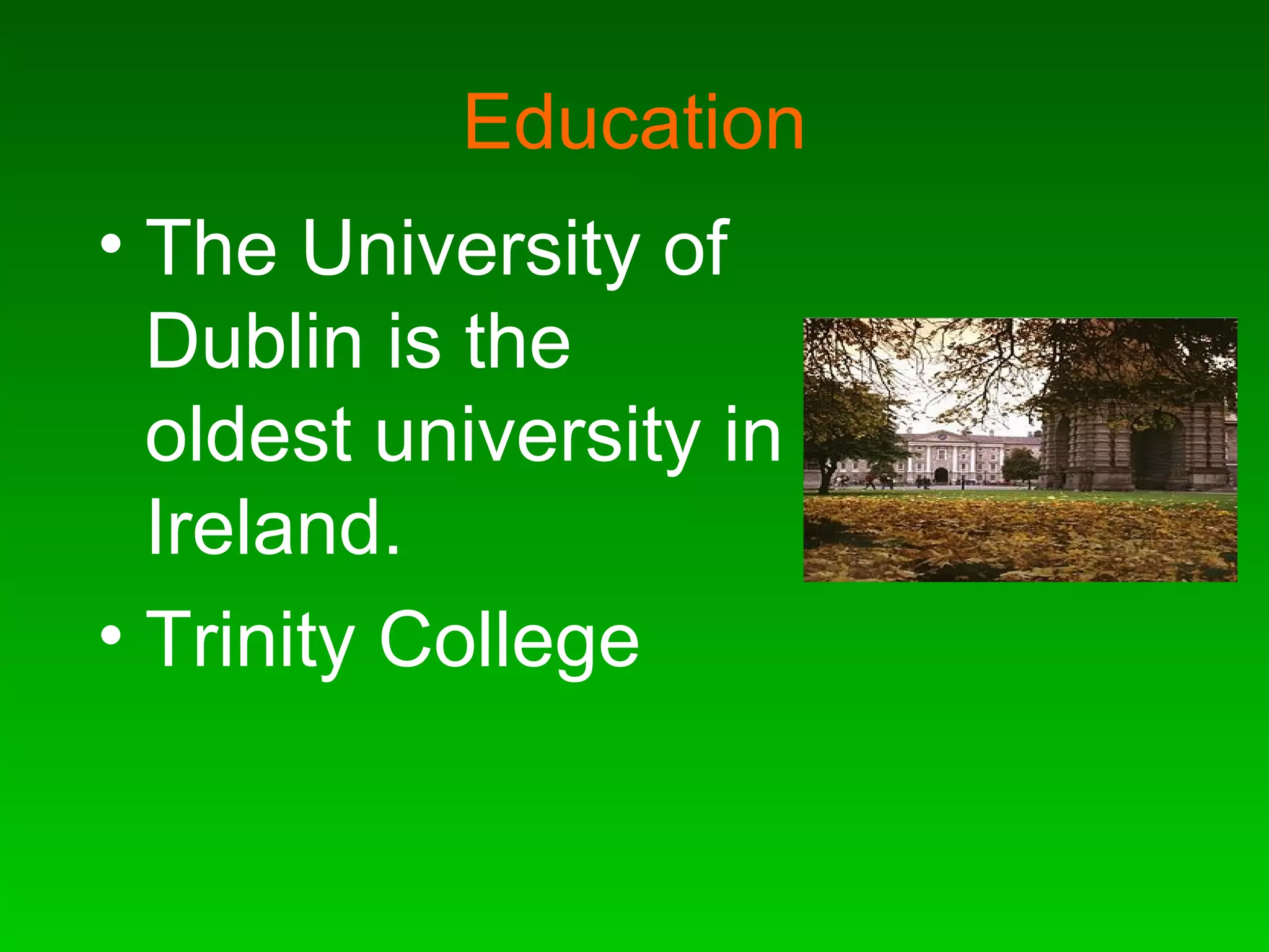 Education The University of Dublin is the oldest university in Ireland. Trinity College 