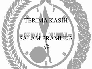 TERIMA KASIH
SALAM PRAMUKA

 