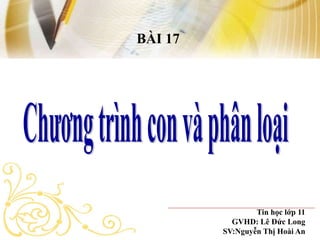 Trường THPT Phan Đình
Phùng – Hà Nội
BÀI 17
Tin học lớp 11
GVHD: Lê Đức Long
SV:Nguyễn Thị Hoài An
 