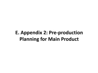 E. Appendix 2: Pre-production
Planning for Main Product
 