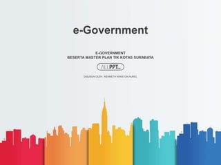E-GOVERNMENT
BESERTA MASTER PLAN TIK KOTAS SURABAYA
e-Government
DISUSUN OLEH : KENNETH WINSTON AUREL
 